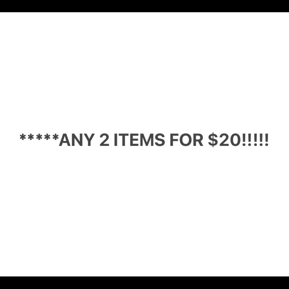 Any 2 items for $20!!!